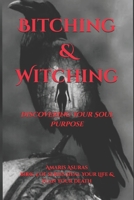 Bitching & Witching: Discovering Your Soul Purpose (Heal Your Life and Plan Your Death) B0G8K4DP7P Book Cover