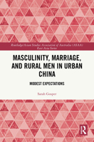 Masculinity, Marriage and Rural Men in Urban China: Modest Expectations (Routledge/Asian Studies Association of Australia (ASAA) East Asian Series) 1032767928 Book Cover