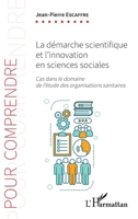 La démarche scientifique et l'innovation en sciences sociales: Cas dans le domaine de l'étude des organisations sanitaires (Pour Comprendre) (French Edition) 2343181950 Book Cover