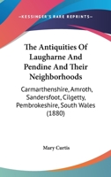The Antiquities Of Laugharne And Pendine And Their Neighborhoods: Carmarthenshire, Amroth, Sandersfoot, Cilgetty, Pembrokeshire, South Wales (1880) 116569199X Book Cover
