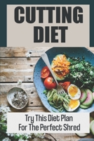 Cutting Diet: Try This Diet Plan For The Perfect Shred: Shred Diet Recipes B09FS4XHRB Book Cover