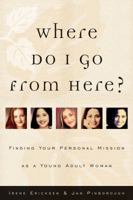 Where Do I Go from Here?: Finding Your Personal Mission As a Young Adult Woman 157008839X Book Cover