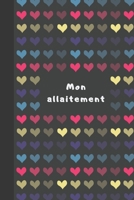 Mon allaitement: cahier de suivi pour l'allaitement - 150 pages | carnet avec tableaux et fiches de note | cahier de note spécial allaitement (French Edition) 1710837489 Book Cover