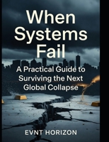 When Systems Fail: A Practical Guide to Surviving the Next Global Collapse B0H9XQHNPV Book Cover