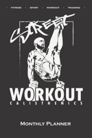 Calisthenics "Street Workout Monthly Planner: Monthly Calendar (Daily planner with notes) for fitness enthusiasts, who love the street workout sport around self-weight exercises 1708193677 Book Cover