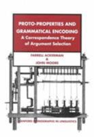 Proto-Properties and Grammatical Encoding: A Correspondence Theory of Argument Selection 1575861666 Book Cover