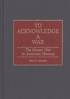 To Acknowledge a War: The Korean War in American Memory 0313310211 Book Cover