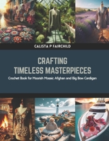Crafting Timeless Masterpieces: Crochet Book for Moorish Mosaic Afghan and Big Bow Cardigan B0CRBCHQBS Book Cover