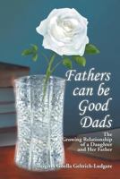 Fathers Can Be Good Dads: The Growing Relationship of a Daughter and Her Father 1499021216 Book Cover