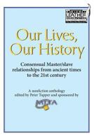 Our Lives, Our History: Consensual Master/Slave Relationships from Ancient Times to the 21st Century 0991048350 Book Cover