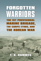 Forgotten Warriors: The 1st Provisional Marine Brigade, the Corps Ethos, and the Korean War (Modern War Studies) 0700617329 Book Cover