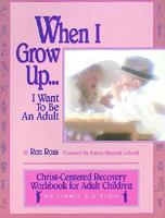 When I Grow Up I Want to Be an Adult: Christ-Centered Recovery for Adult Children 094140515X Book Cover