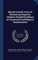 Mental Growth Curve of Normal and Superior Children Studied by Means of Consecutive Intelligence Examinations 1340285819 Book Cover