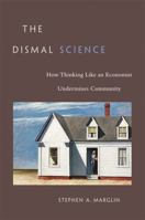 The Dismal Science: How Thinking Like an Economist Undermines Community 0674047222 Book Cover