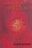 Crayola Can't Make These Colors 0976726068 Book Cover