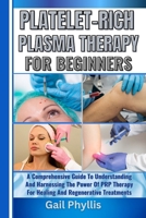 PLATELET-RICH PLASMA THERAPY FOR BEGINNERS: A Comprehensive Guide To Understanding And Harnessing The Power Of PRP Therapy For Healing And Regenerative Treatments B0DYCVS164 Book Cover