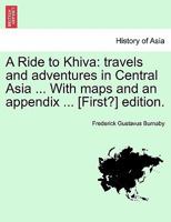 A Ride to Khiva: travels and adventures in Central Asia ... With maps and an appendix ... [First?] edition. 1241496315 Book Cover