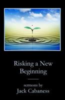 Risking a New Beginning: Sermons by Jack Cabaness 1946478482 Book Cover