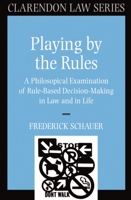 Playing by the Rules: A Philosophical Examination of Rule-Based Decision-Making in Law and in Life (Clarendon Law Series) 0198258313 Book Cover