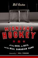 Midnight Hockey: All About Beer, the Boys, and the Real Canadian Game 0385661916 Book Cover