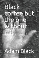 Black coffee but the one without milk B092X538F4 Book Cover