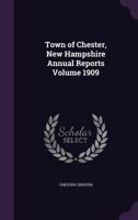Town of Chester, New Hampshire Annual Reports Volume 1909 1359462074 Book Cover