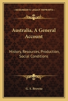 Australia, A General Account: History, Resources, Production, Social Conditions 0548446687 Book Cover