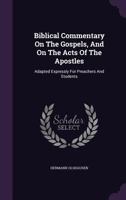 Biblical Commentary On The Gospels, And On The Acts Of The Apostles: Adapted Expressly For Preachers And Students 1348273283 Book Cover