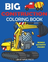 Big Construction Coloring Book: Including Excavators, Cranes, Dump Trucks, Cement Trucks, Steam Rollers, and Bonus Activity Pages 164790014X Book Cover
