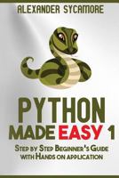 Python: Python Made Easy 1: Step by Step Beginner's Guide 1537466992 Book Cover