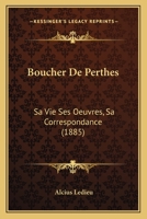 Boucher De Perthes: Sa Vie Ses Oeuvres, Sa Correspondance (1885) 1147653836 Book Cover