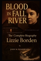 Blood in Fall River: The Complete Biography of Lizzie Borden B0F5B671QX Book Cover