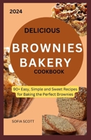 DELICIOUS BROWNIES BAKERY COOKBOOK: 90+ Easy, Simple and Sweet Recipes for Baking the Perfect Brownies B0CW1BFGHH Book Cover