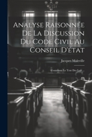 Analyse Raisonnée De La Discussion Du Code Civil Au Conseil D'état: Contenant Le Text Des Lois ... 1021625884 Book Cover