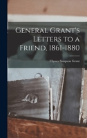 General Grant's letters to a friend, 1861-1880 116325939X Book Cover