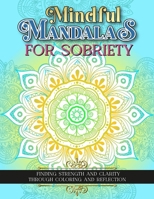 Mindful Mandalas For Sobriety: Finding Strength And Clarity Through Coloring And Reflection B0CQTXFL8S Book Cover