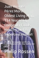 Juan Vicente Pérez Mora: Oldest Living Man, 114 Years Old, Longevity Foods, Healthy Diet & Supercentenarian: Unveiling the Longevity Secrets of a Supercentenarian's Life. Stay Healthy. Live Longer. B0CN2TQMNX Book Cover