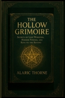 THE HOLLOW GRIMOIRE: Secrets of Lost Whispers, Hidden Powers, and Keys to the Beyond B0FVXRZR7G Book Cover