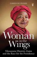 Woman in the Wings: Nkosazana Dlamini-Zuma and the Race for the Presidency 1776092562 Book Cover