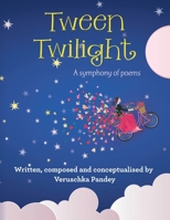 Tween Twilight: A Symphony of Poems 1543707513 Book Cover