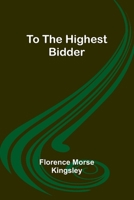 To the Highest Bidder (Classic Reprint) 1532979053 Book Cover