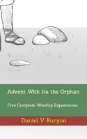 Advent With Ira the Orphan: Five Complete Worship Experiences B0CDNGMD87 Book Cover