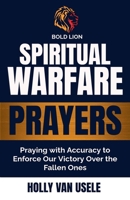 Spiritual Warfare Prayers: Praying with Accuracy to Enforce Our Victory Over the Fallen Ones B0FCPYNLZZ Book Cover