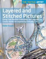 Textile Artist: Layered and Stitched Pictures: Using Free Machine Embroidery and Appliqué to Create Textile Art Inspired By Everyday Life 1782215131 Book Cover