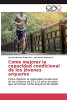 Como mejorar la capacidad condicional de los jóvenes arqueros 6139031346 Book Cover