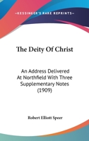 The Deity Of Christ: An Address Delivered At Northfield With Three Supplementary Notes 1120742706 Book Cover