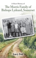 A Short History of The Morris Family of Bishops Lydeard, Somerset 1923501607 Book Cover