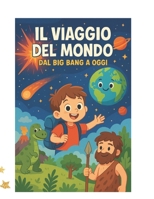 Il Viaggio del Mondo: Dal Big Bang a Oggi !: Un racconto stellare per bambini curiosi dai 5 agli 8 anni (Italian Edition) B0FL4F7YF2 Book Cover