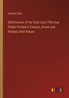 Wild flowers of the Holy Land. Fifty-four Plates Printed in Colours, Drawn and Painted After Nature 3385496640 Book Cover