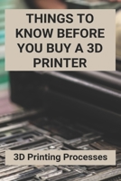 Things To Know Before You Buy A 3D Printer: 3D Printing Processes: 3D Printing Store B08ZBJFSZ2 Book Cover